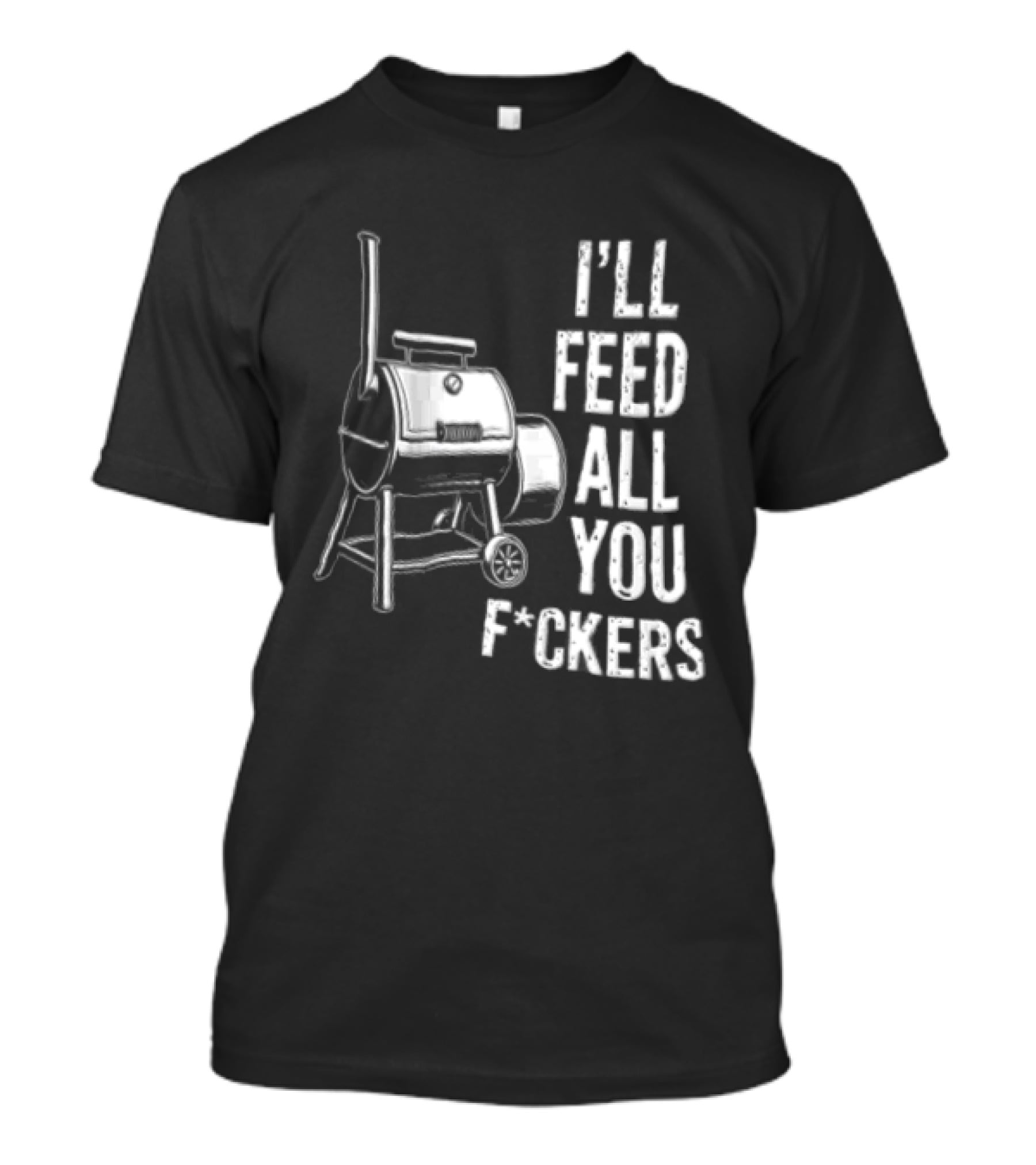 I'll Feed All You F*ckers Offset Barbecue Smoker Grill T-Shirt