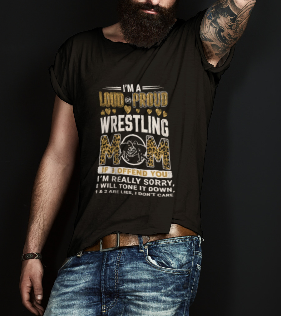 I'm A Loud Proud Wrestling Mom If I Offend You Sorry I Will Tone It Down T-Shirt