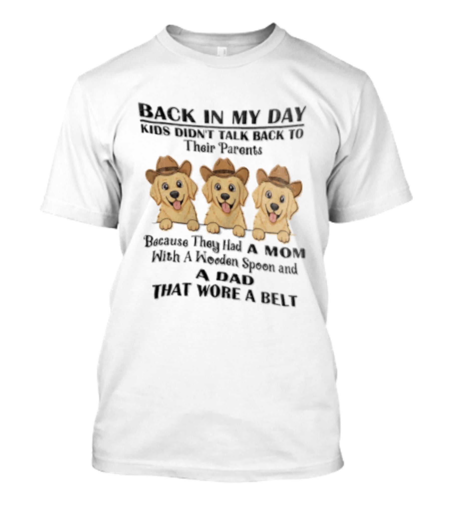 Back In My Day Kids Didn't Talk To Their Parents Because They Had A Mom With A Wooden Spoon And A Dad That Wore A Belt Three Dogs With Cowboy Hats T-Shirt