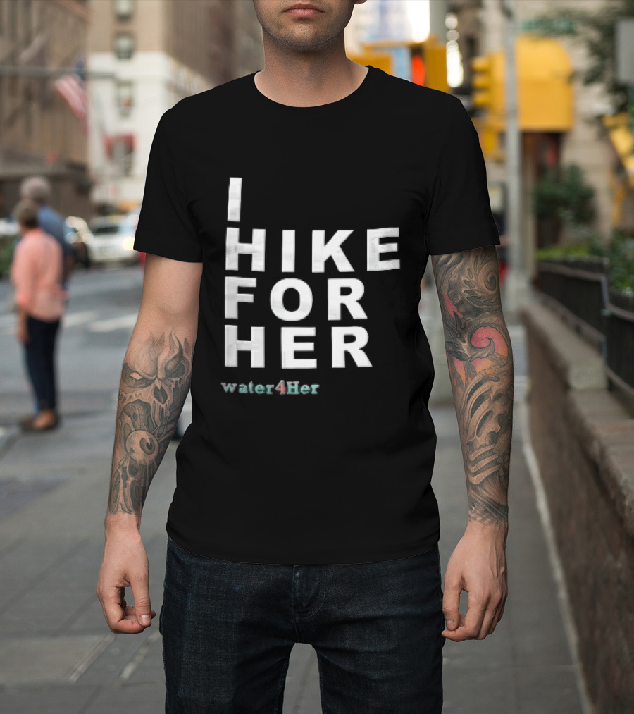 I Hike For Her Water For Her White Block Lettering Black T-Shirt