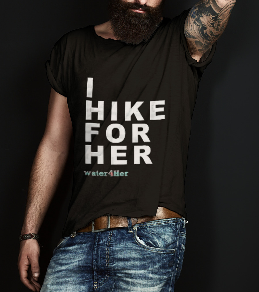 I Hike For Her Water For Her White Block Lettering Black T-Shirt