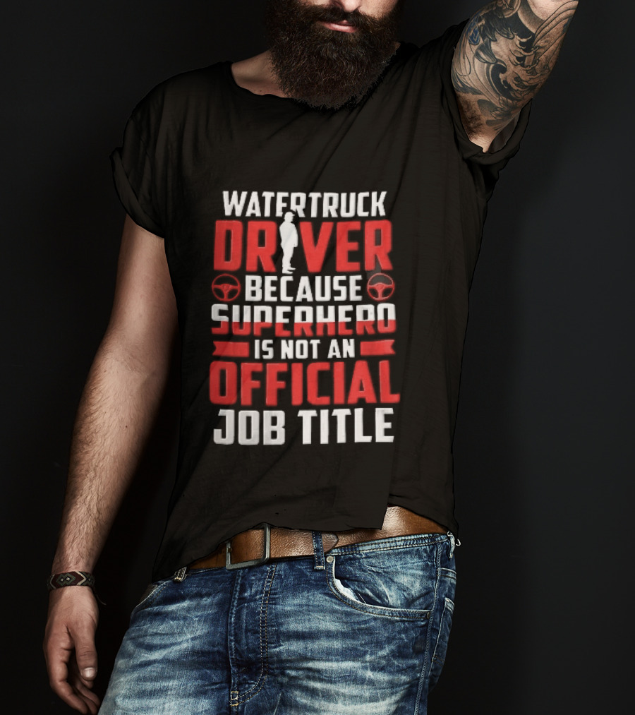 Watertruck Driver Because Superhero Is Not An Official Job Title Worker Steering Wheels T-Shirt