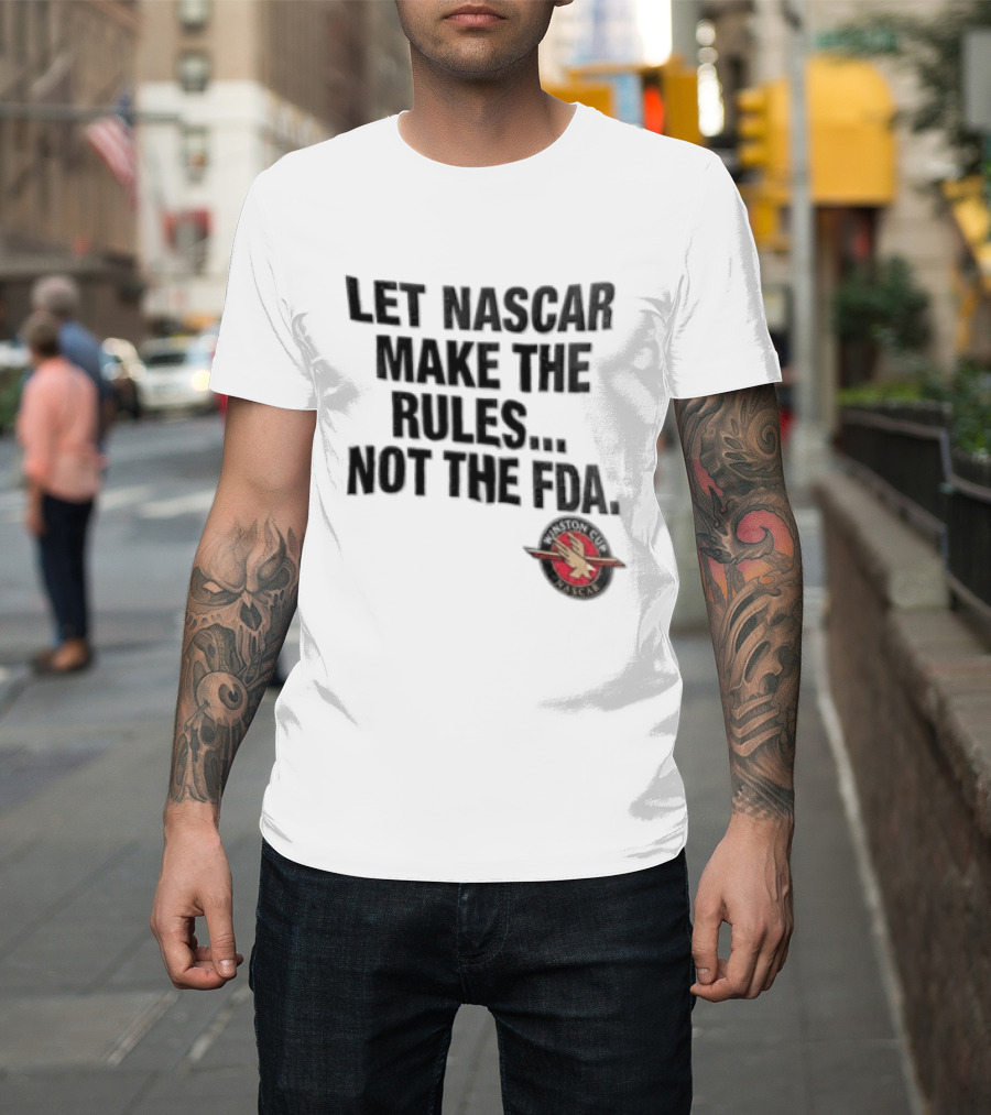Let NASCAR Make The Rules Not The FDA Winston Cup T-Shirt