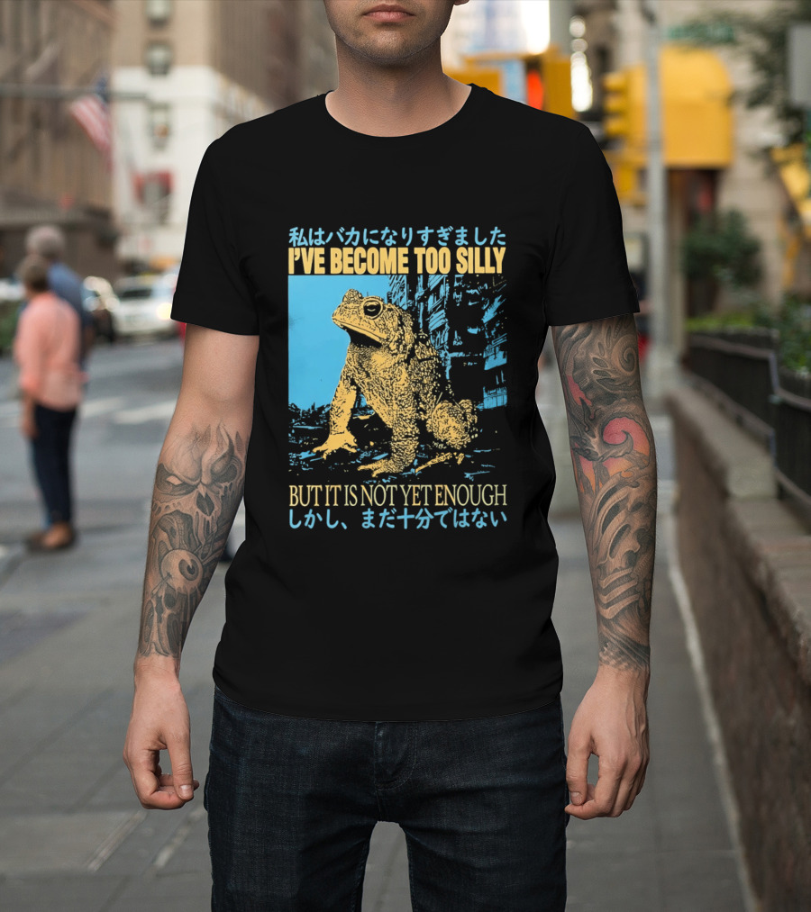 I've Become Too Silly Frog Graphic But It Is Not Yet Enough Japanese T-Shirt