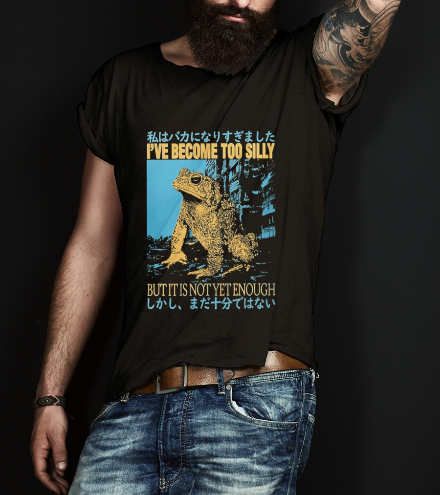 I've Become Too Silly Frog Graphic But It Is Not Yet Enough Japanese T-Shirt