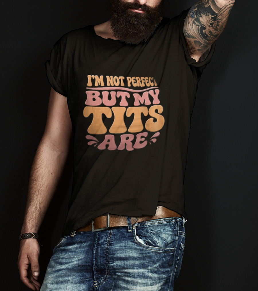 I'm Not Perfect But My Tits Are Groovy Wavy T-Shirt