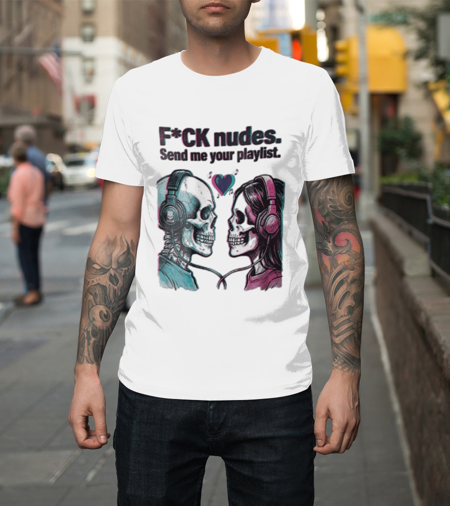 Fck Nudes Send Me Your Playlist Skeletons Headphones Heart Music Notes Neon T-Shirt