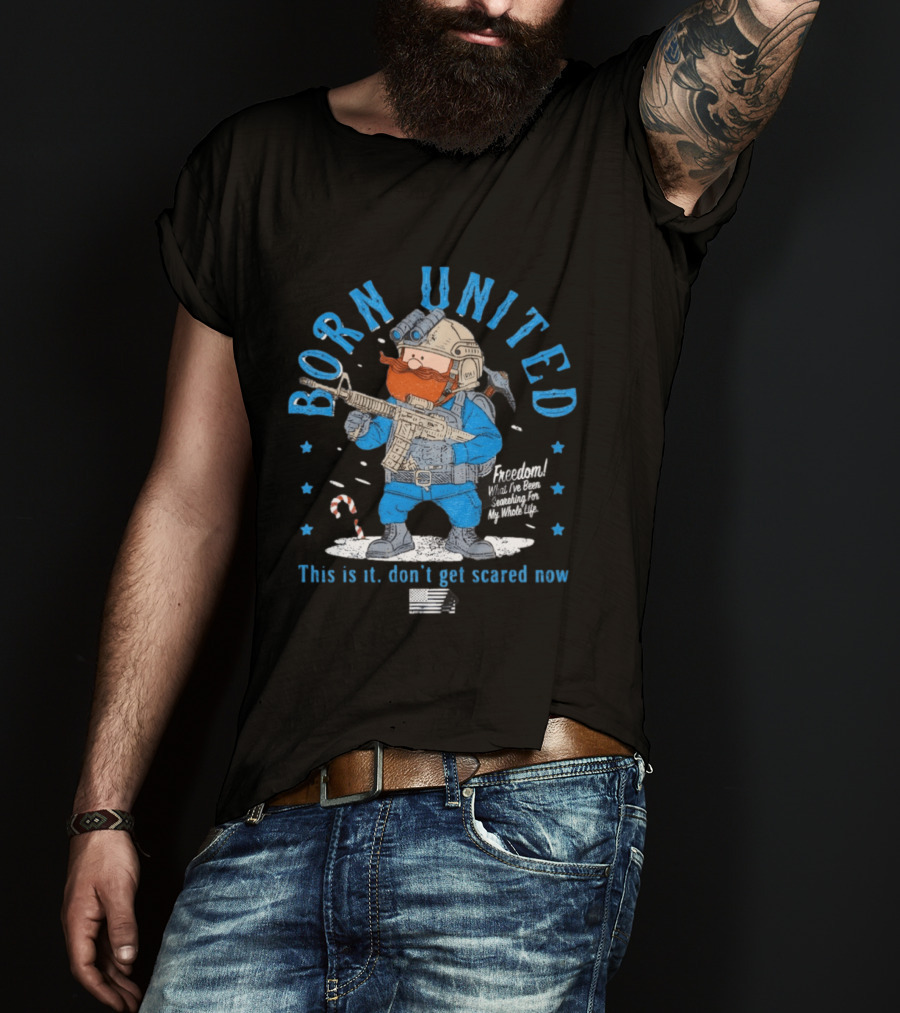 Born United Freedom This Is It Don't Get Scared Now Snowflake T-Shirt