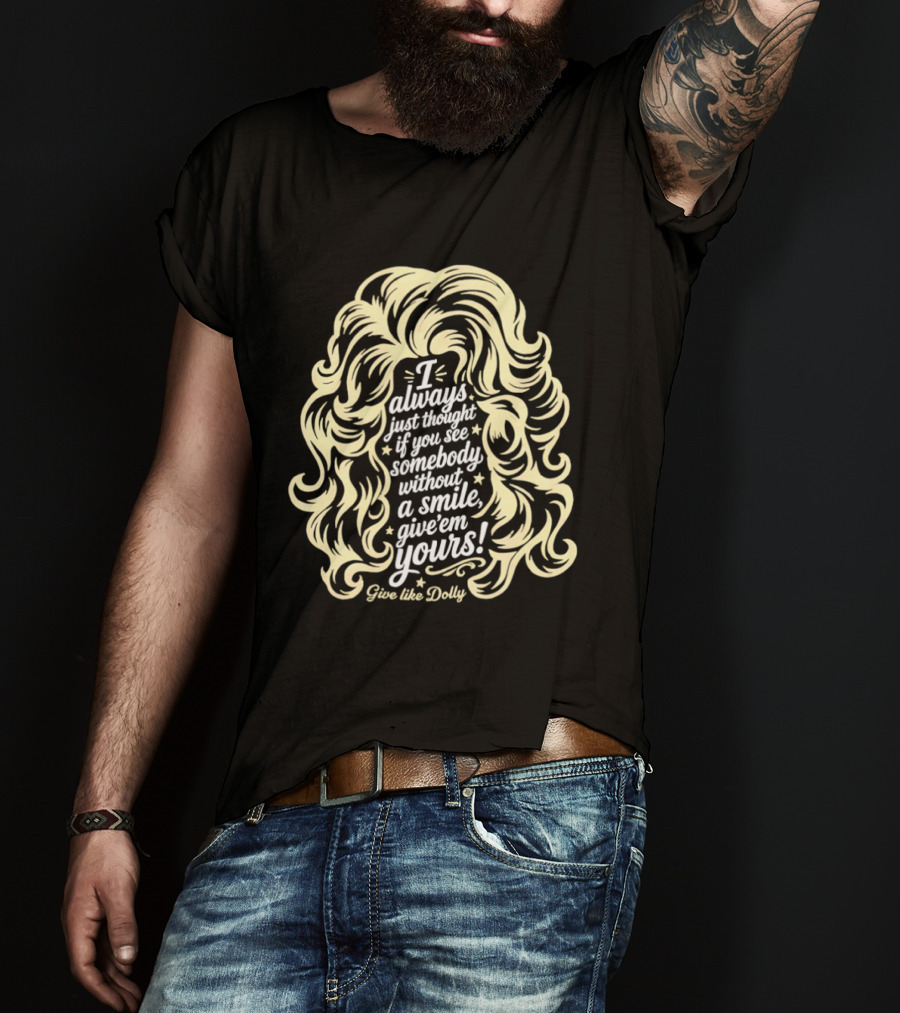 I Always Just Thought If You See Somebody Without A Smile Give 'Em Yours Dolly Parton Hair T-Shirt