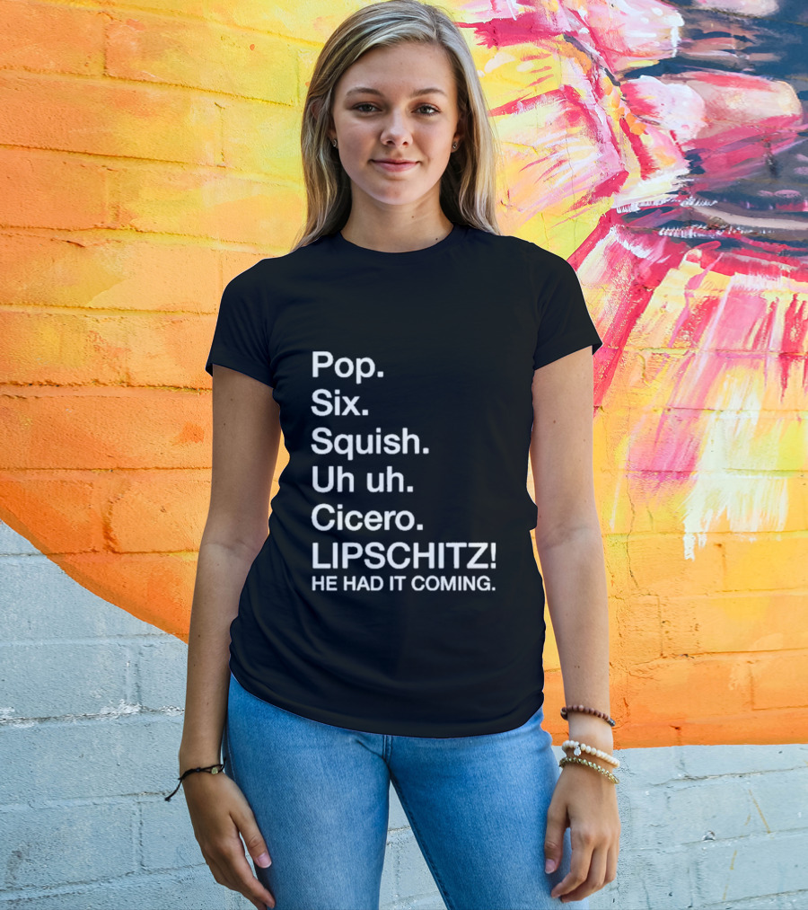 Chicago Pop Six Squish Uh Uh Cicero Lipschitz He Had It Coming T-Shirt