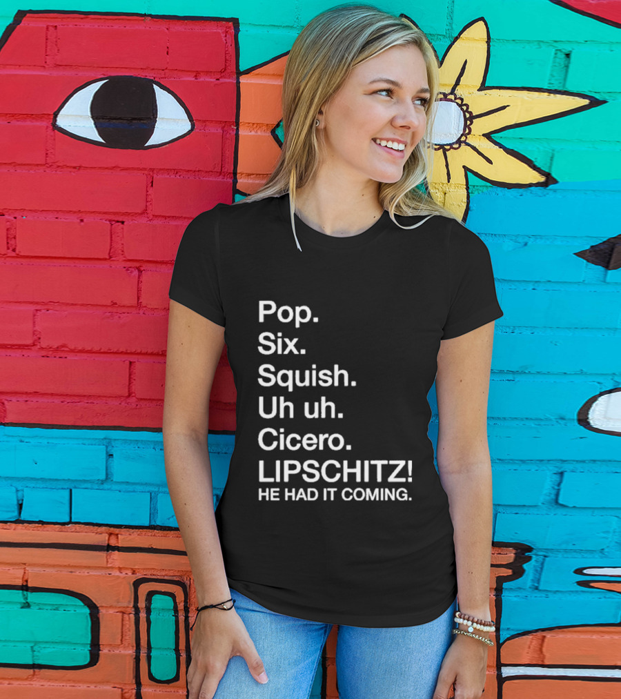 Chicago Pop Six Squish Uh Uh Cicero Lipschitz He Had It Coming T-Shirt