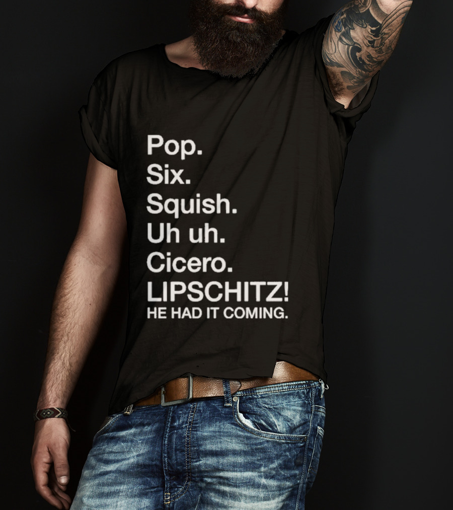 Chicago Pop Six Squish Uh Uh Cicero Lipschitz He Had It Coming T-Shirt