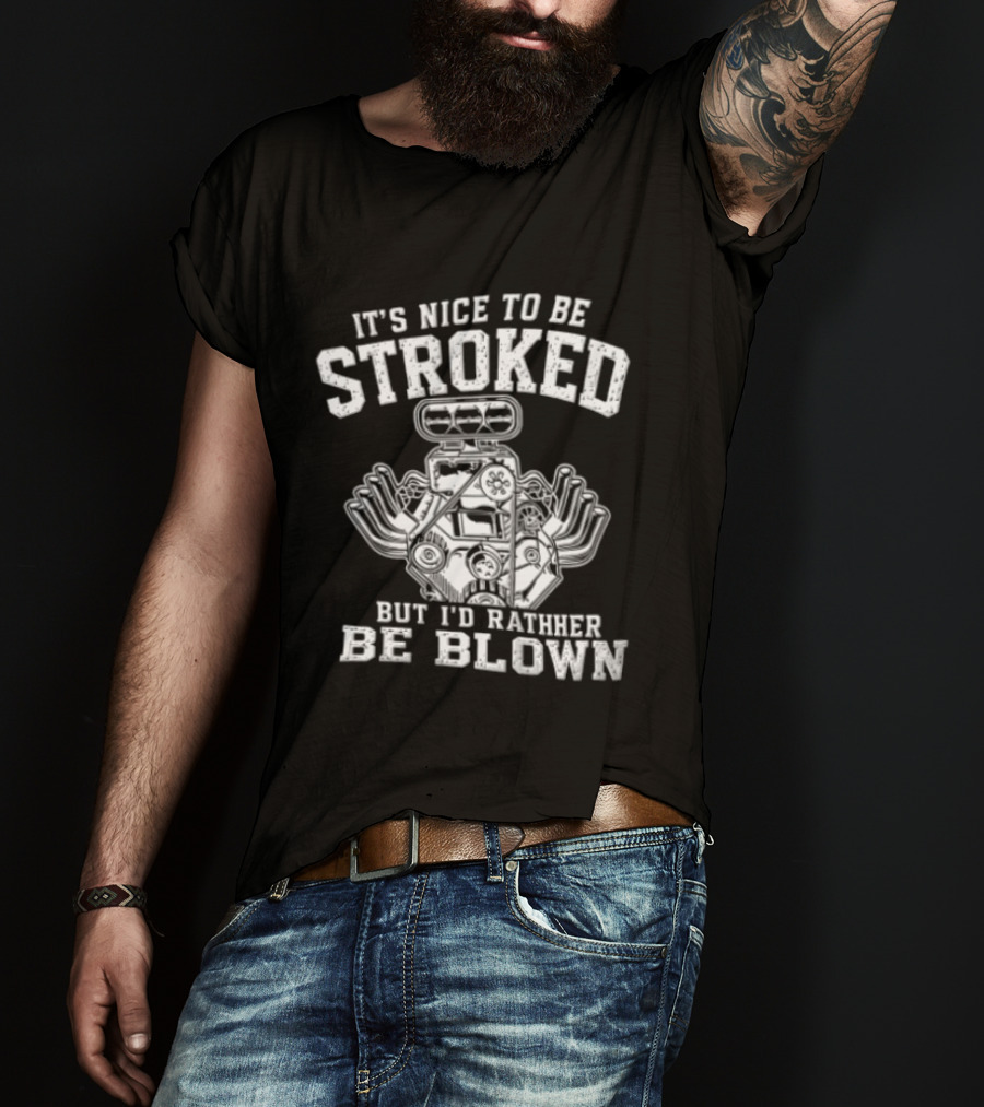 It's Nice To Be Stroked But I'd Rather Be Blown Engine T-Shirt