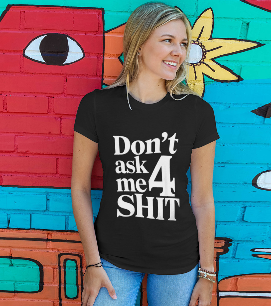 Don't Ask Me 4 Shit T-Shirt