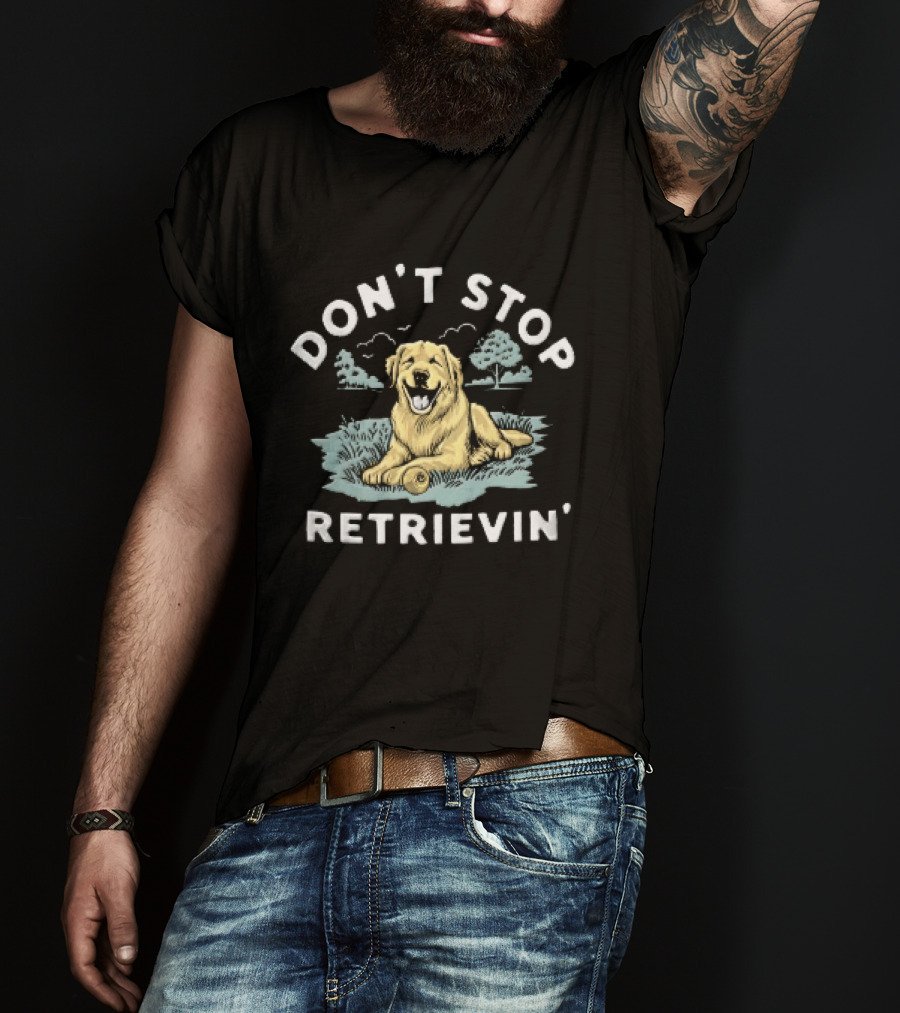 Don't Stop Retrievin Retriever Dog Golden Retriever Humor T-Shirt