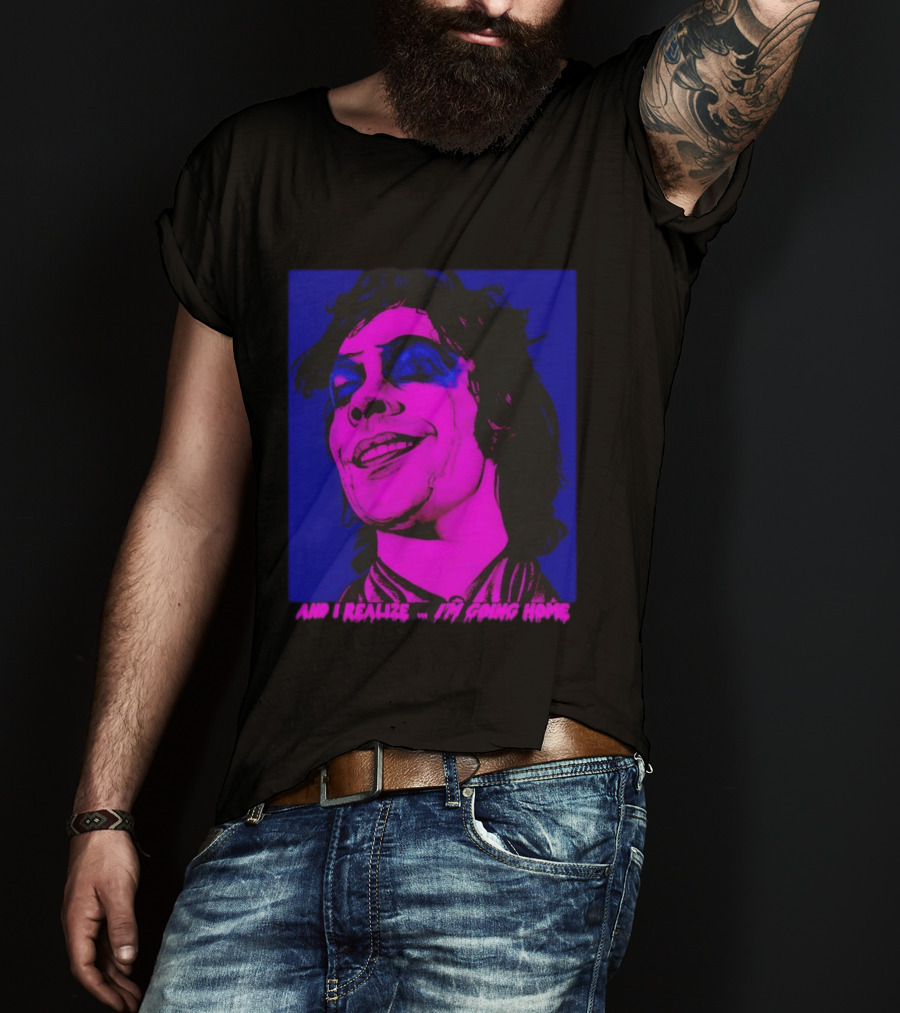 Dr. Frank N Furter Tim Curry Rocky Horror Picture Show And I Realize I'm Going Home T-Shirt