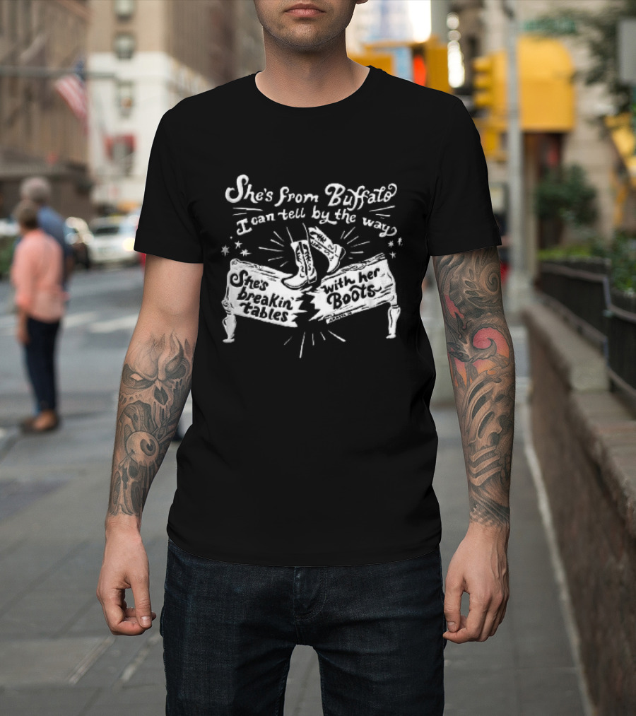 She Is From Buffalo Breakin Tables With Her Boots T-Shirt