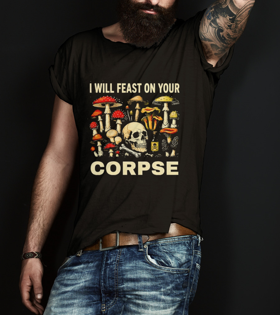 Garden Lover Mushrooms Skull Feast On Your Corpse T-Shirt