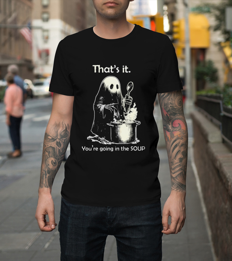 That's It Ghost You're Going In The Soup Spoon Cooking T-Shirt