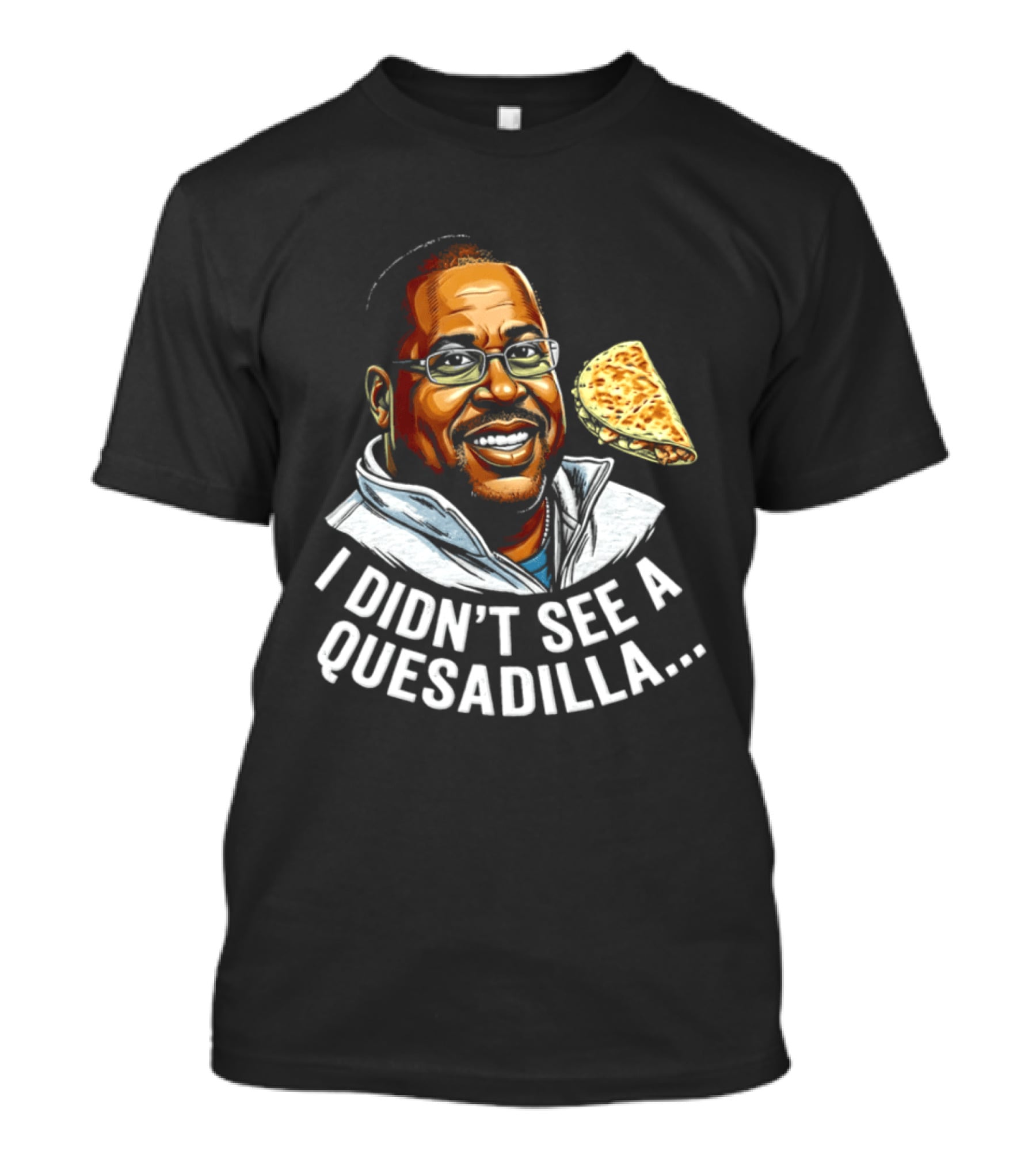 Martin Lawrence I Didn't See A Quesadilla Funny Food Joke T-Shirt