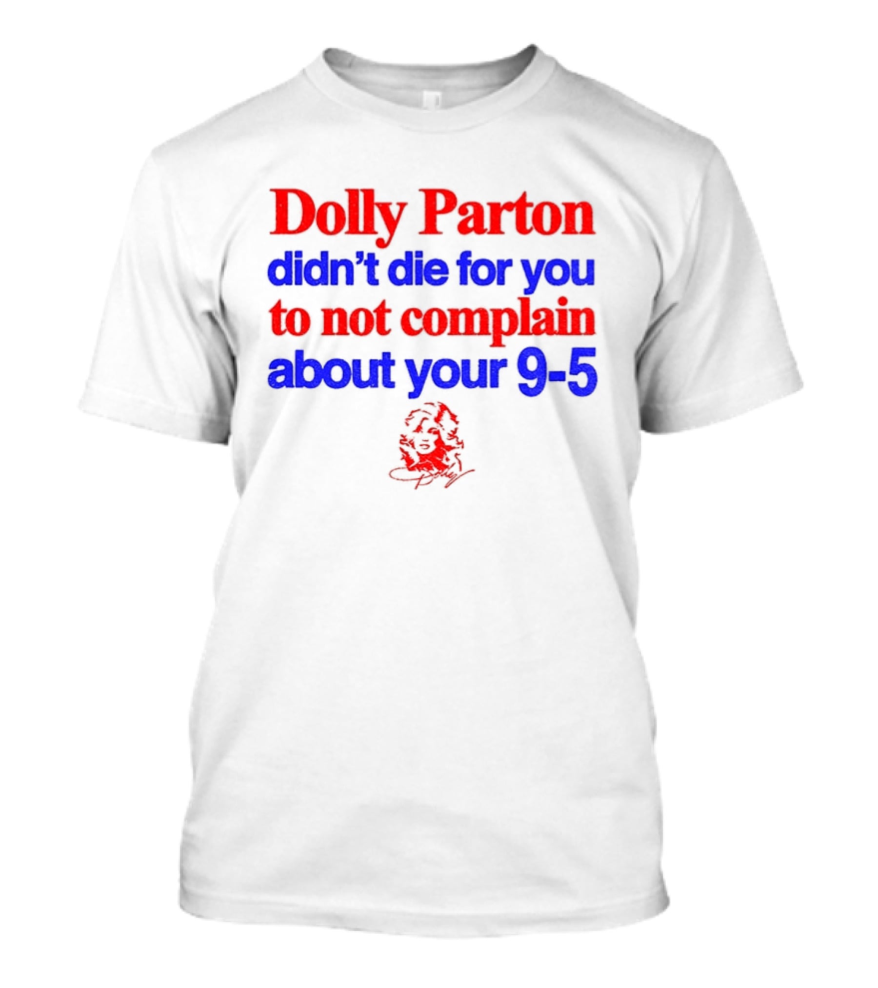 Dolly Parton Didn't Die For You To Not Complain About Your 9 5 T-Shirt