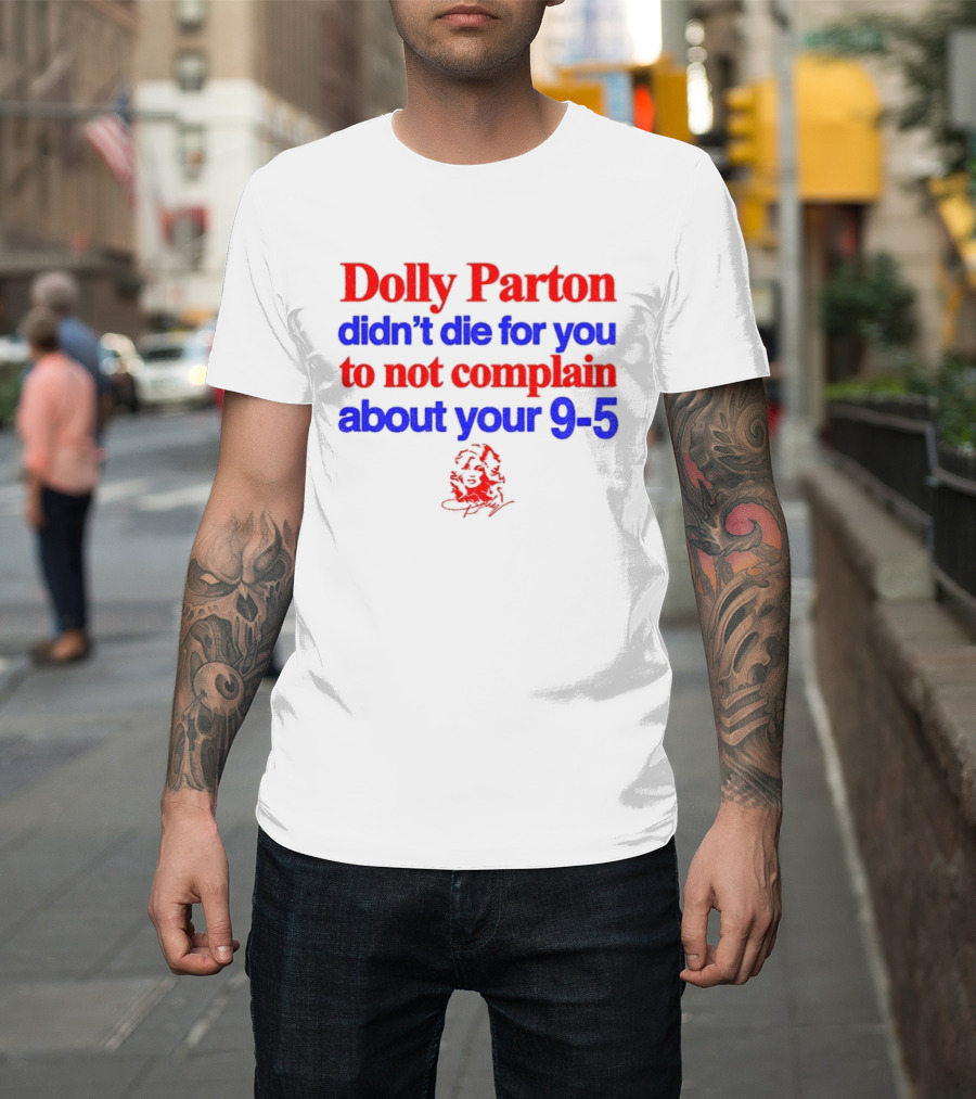 Dolly Parton Didn't Die For You To Not Complain About Your 9 5 T-Shirt
