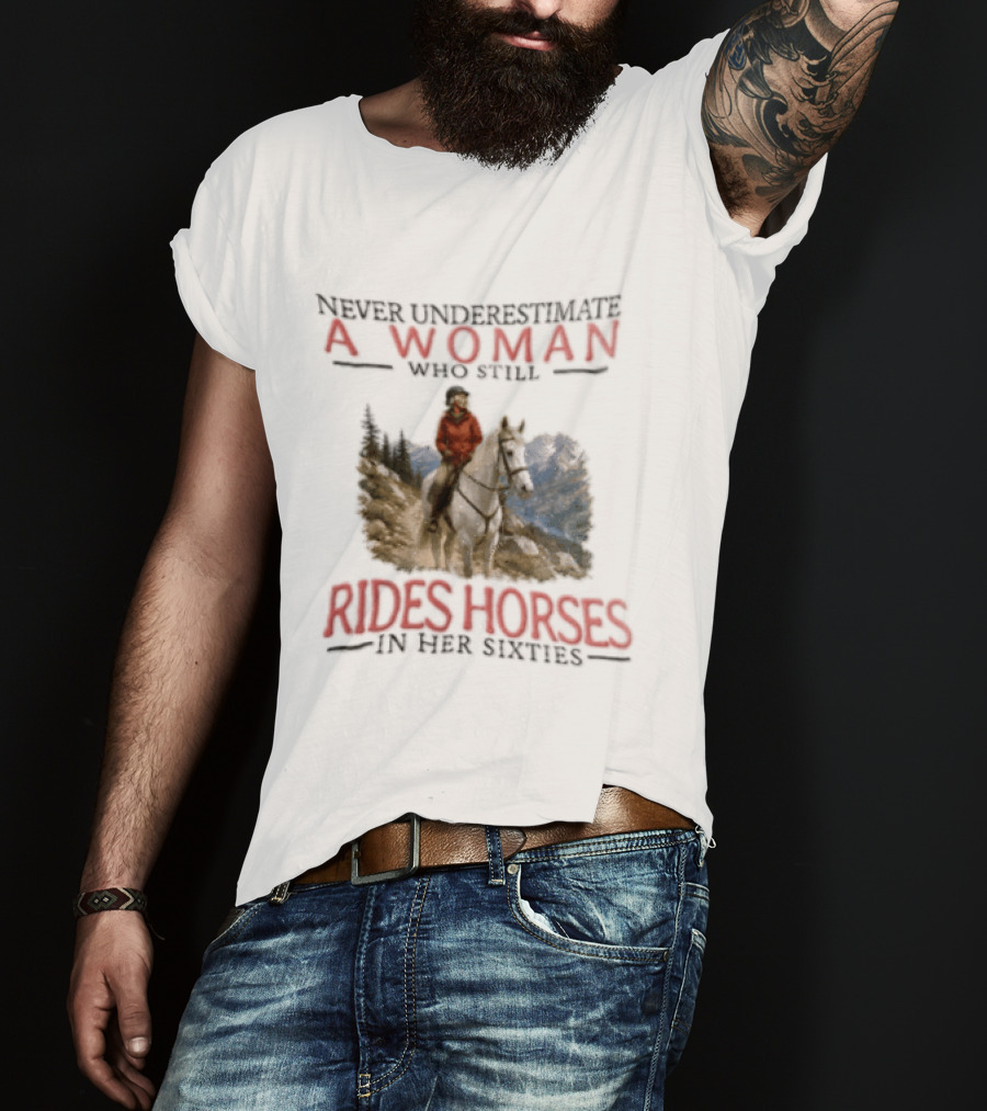 Never Underestimate A Woman Who Still Rides Horses In Her Sixties Rugged Mountain Adventure T-Shirt