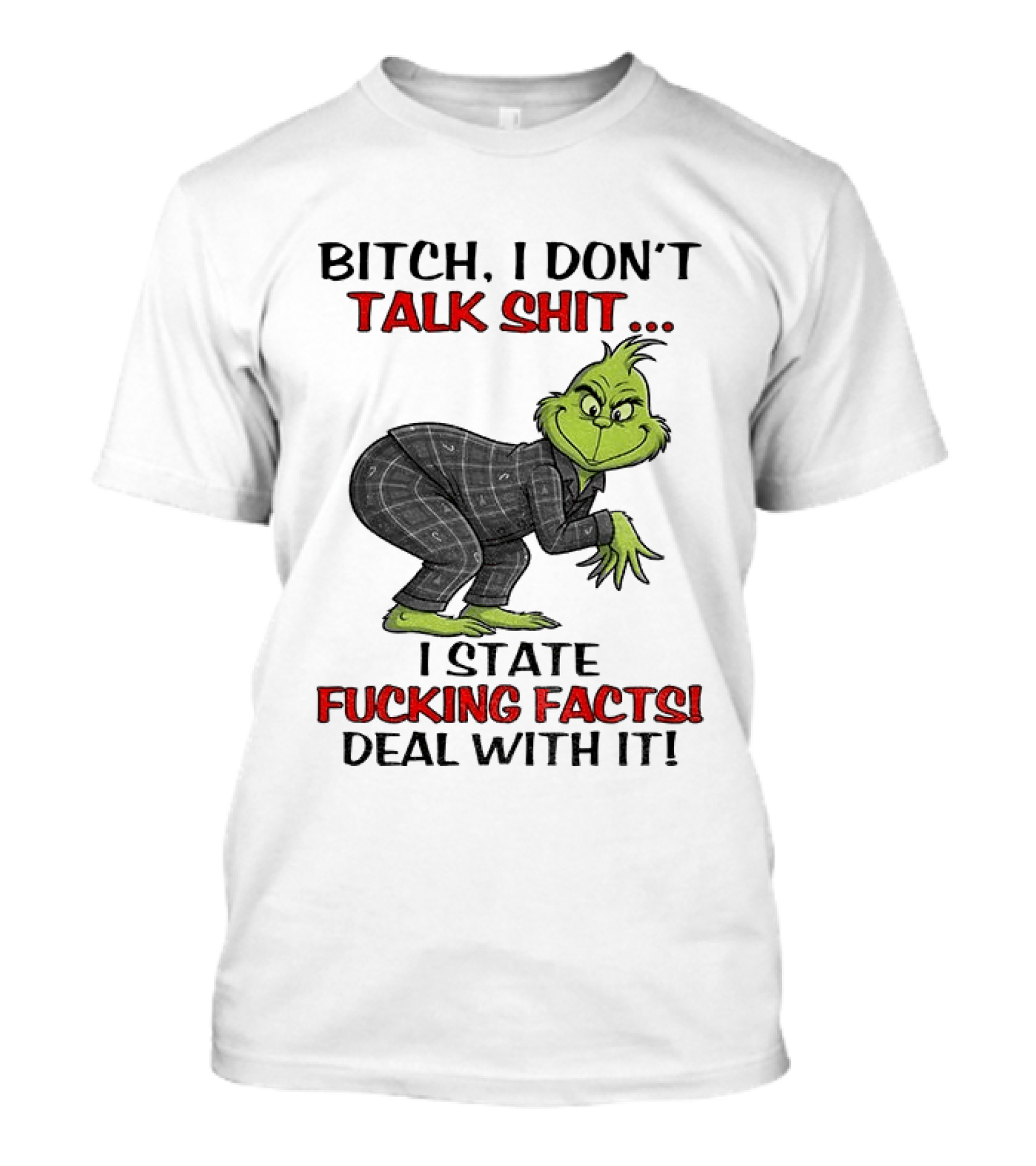 Grinch Bitch I Don't Talk Shit I State Fucking Facts Deal With It T-Shirt