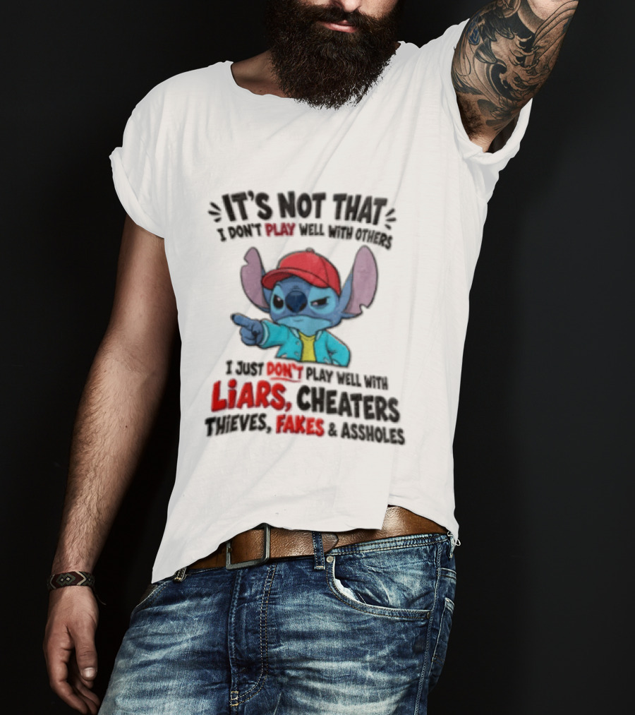 It's Not That I Don't Play Well With Others I Just Don't Play Well With Liars Cheaters Thieves Fakes And Assholes Stitch T-Shirt