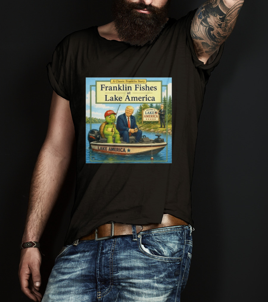A Classic Franklin Story Franklin Fishes At Lake America MAGA Trump Boat Political Satire T-Shirt