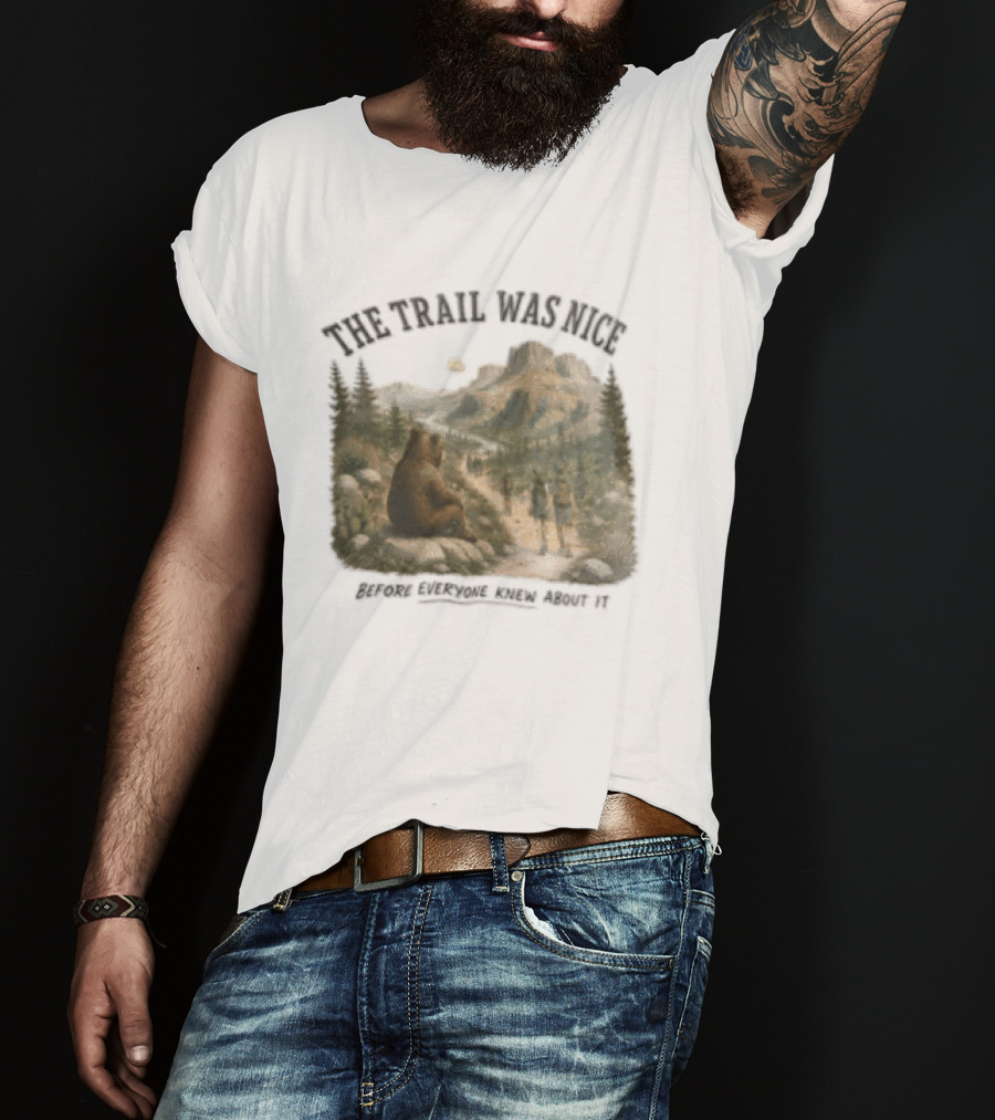 The Trail Was Nice Bear Hiker Scene Before Everyone Knew About It T-Shirt