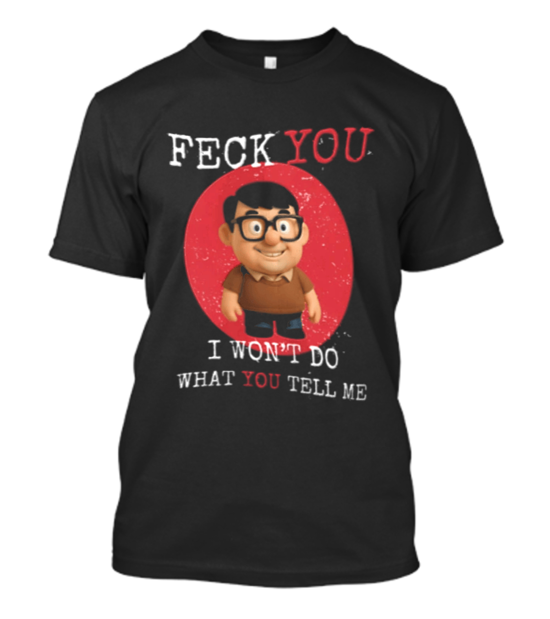 Feck You I Won't Do What You Tell Me T-Shirt