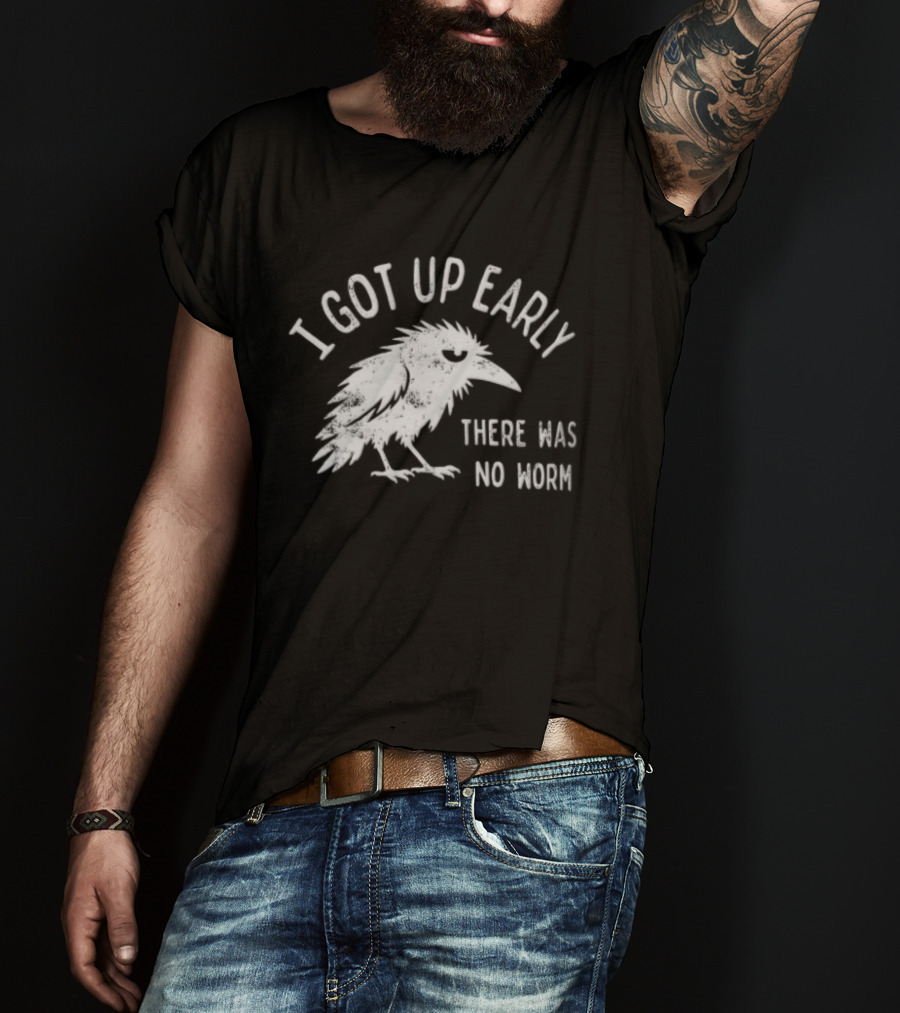 Raven I Got Up Early There Was No Worm T-Shirt
