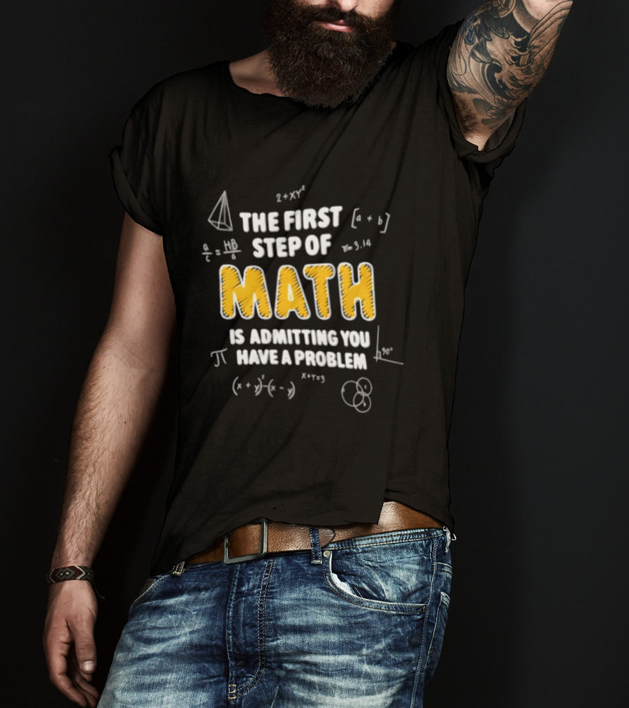 The First Step Of Math Is Admitting You Have A Problem Funny Math Humor T-Shirt