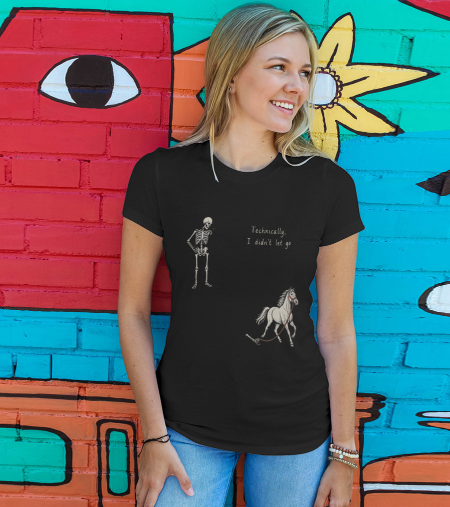 Technically I Didn't Let Go Skeleton Horse Fun T-Shirt