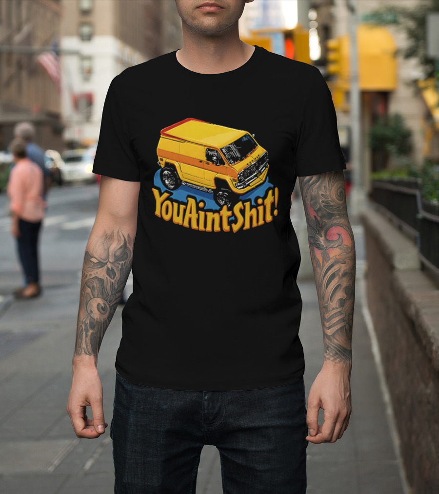 You Aint Shit Yellow Van Retro Vibe T-Shirt