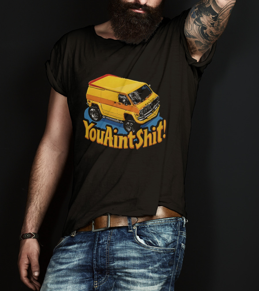 You Aint Shit Yellow Van Retro Vibe T-Shirt