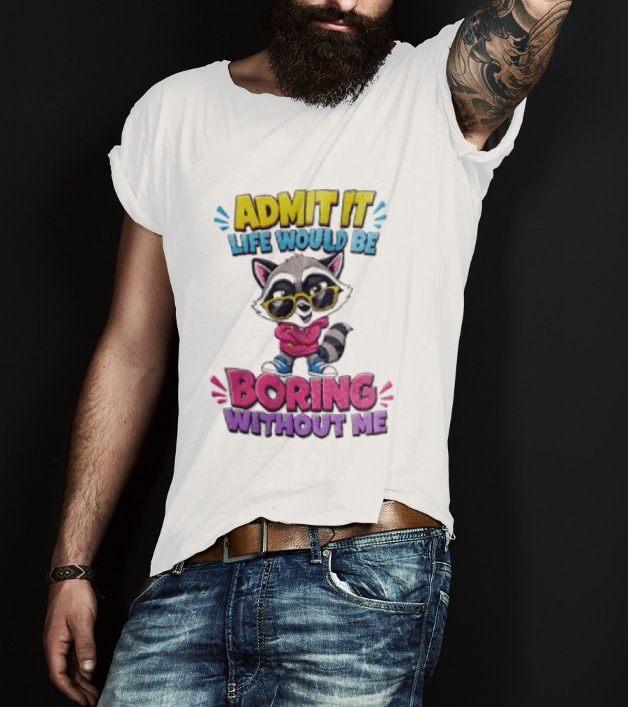 Admit It Life Would Be Boring Without Me Raccoon With Sunglasses T-Shirt