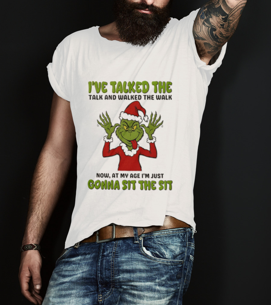 I've Talked The Talk Walked The Walk Grinch Now Gonna Sit The Sit T-Shirt