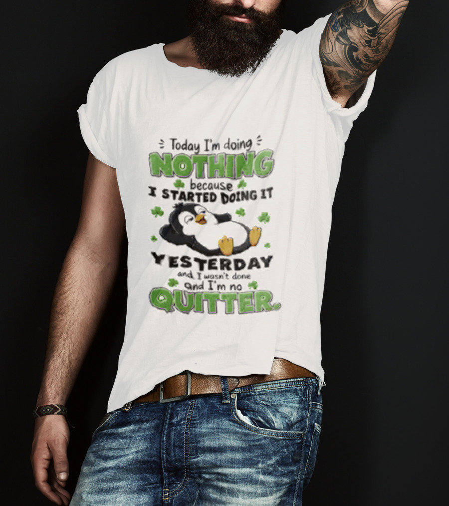 Today I'm Doing Nothing Because I Started Doing It Yesterday And I'm No Quitter Penguin T-Shirt