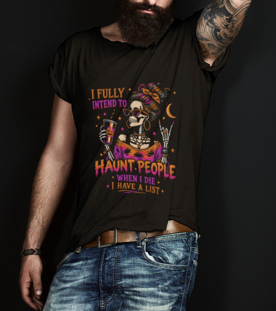 I Fully Intend To Haunt People When I Die I Have A List Skeleton Holding Drink T-Shirt