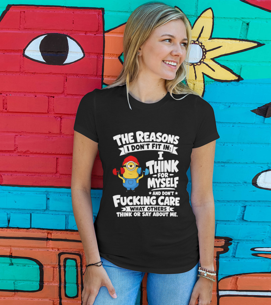 The Reasons I Don't Fit In I Think For Myself And Don't Care What Others Think Minion Fitness T-Shirt