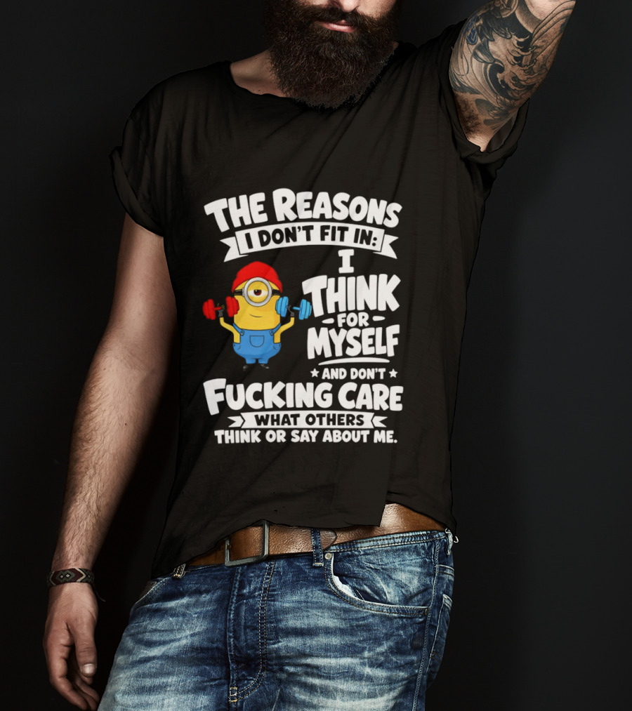 The Reasons I Don't Fit In I Think For Myself And Don't Care What Others Think Minion Fitness T-Shirt