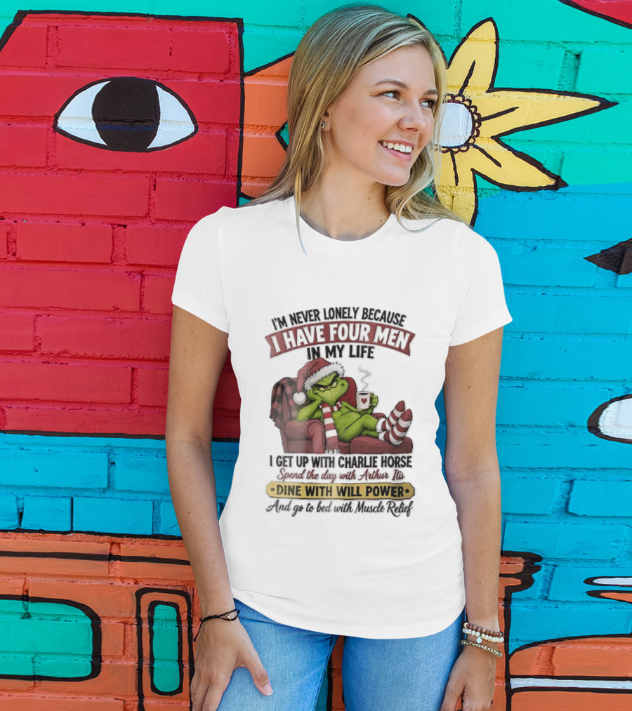I'm Never Lonely Because I Have Four Men In My Life Grinch Reclining Armchair Charlie Horse Arthur Itis Recliner Dine With Will Power T-Shirt