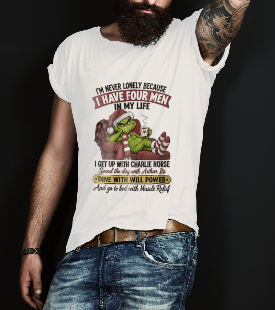 I'm Never Lonely Because I Have Four Men In My Life Grinch Reclining Armchair Charlie Horse Arthur Itis Recliner Dine With Will Power T-Shirt