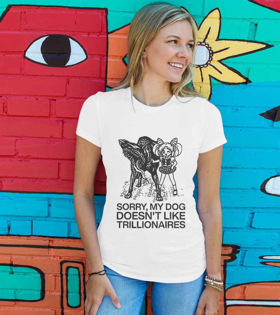 Sorry My Dog Doesn't Like Trillionaires Funny Statement With Dog Image T-Shirt