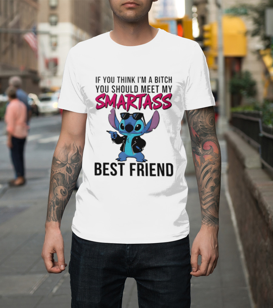 Stitch If You Think I'm A Bitch You Should Meet My Smartass Best Friend T-Shirt