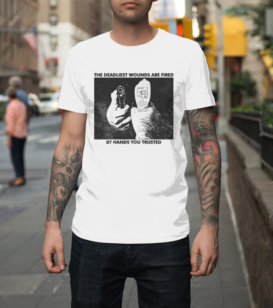 The Deadliest Wounds Are Fired By Hands You Trusted Graphic With Gun And Temperature Scanner T-Shirt