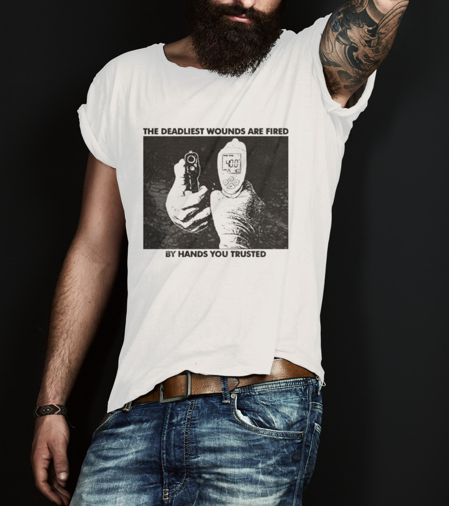 The Deadliest Wounds Are Fired By Hands You Trusted Graphic With Gun And Temperature Scanner T-Shirt