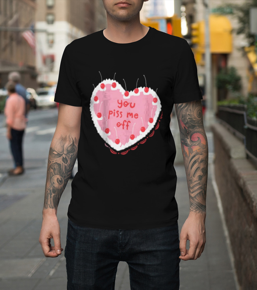 You Piss Me Off Heart Cake Cherry T-Shirt